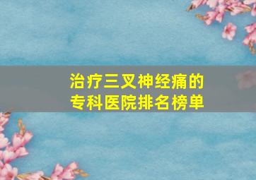 治疗三叉神经痛的专科医院排名榜单