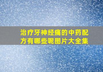 治疗牙神经痛的中药配方有哪些呢图片大全集