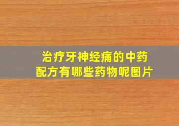 治疗牙神经痛的中药配方有哪些药物呢图片