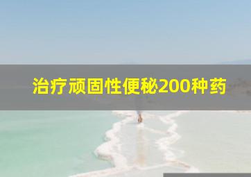 治疗顽固性便秘200种药