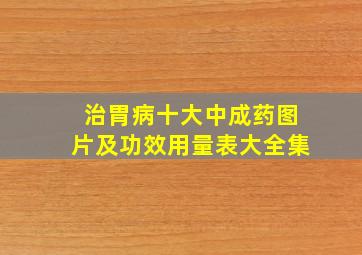 治胃病十大中成药图片及功效用量表大全集