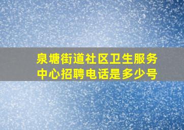 泉塘街道社区卫生服务中心招聘电话是多少号