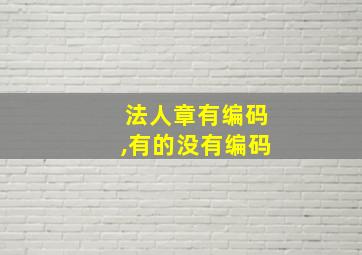 法人章有编码,有的没有编码