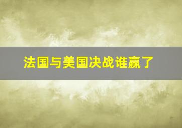 法国与美国决战谁赢了