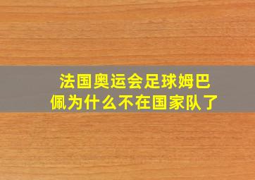 法国奥运会足球姆巴佩为什么不在国家队了