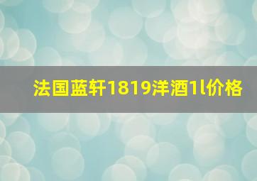 法国蓝轩1819洋酒1l价格