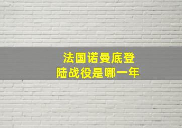 法国诺曼底登陆战役是哪一年