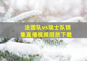 法国队vs瑞士队锦集直播视频回放下载