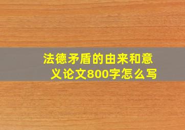 法德矛盾的由来和意义论文800字怎么写