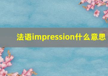 法语impression什么意思