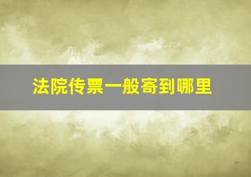 法院传票一般寄到哪里