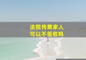 法院传票家人可以不签收吗