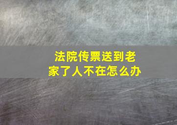 法院传票送到老家了人不在怎么办