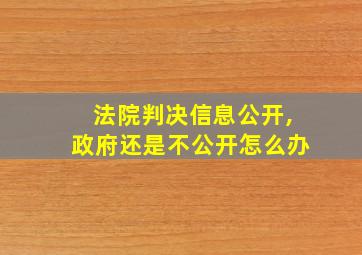 法院判决信息公开,政府还是不公开怎么办