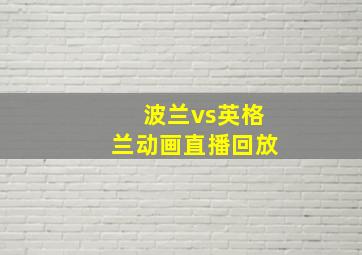 波兰vs英格兰动画直播回放