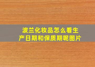 波兰化妆品怎么看生产日期和保质期呢图片