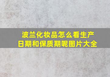 波兰化妆品怎么看生产日期和保质期呢图片大全