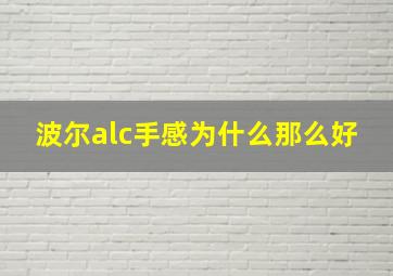 波尔alc手感为什么那么好