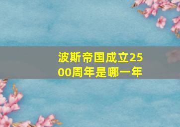 波斯帝国成立2500周年是哪一年