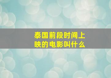 泰国前段时间上映的电影叫什么