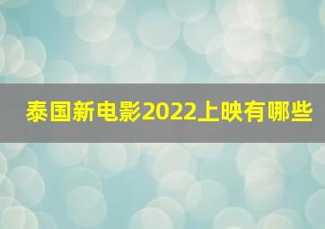 泰国新电影2022上映有哪些