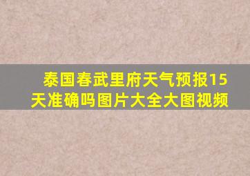 泰国春武里府天气预报15天准确吗图片大全大图视频