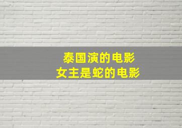 泰国演的电影女主是蛇的电影