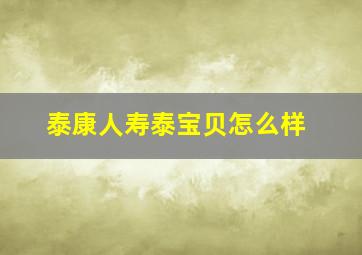 泰康人寿泰宝贝怎么样