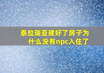 泰拉瑞亚建好了房子为什么没有npc入住了