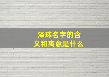 泽玮名字的含义和寓意是什么