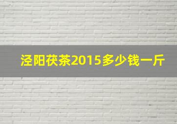 泾阳茯茶2015多少钱一斤