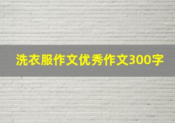 洗衣服作文优秀作文300字