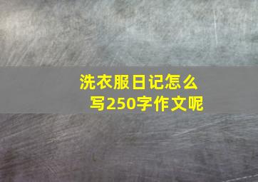 洗衣服日记怎么写250字作文呢