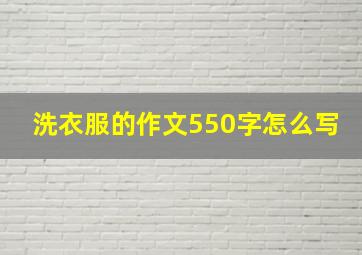 洗衣服的作文550字怎么写