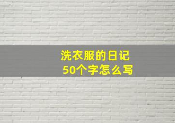 洗衣服的日记50个字怎么写