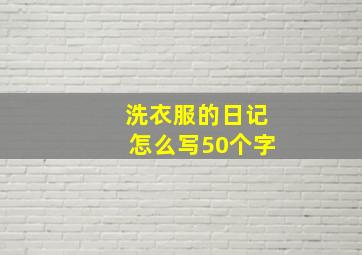 洗衣服的日记怎么写50个字