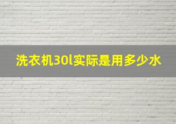 洗衣机30l实际是用多少水