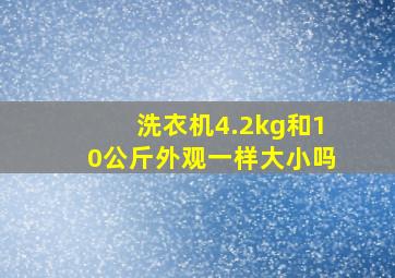 洗衣机4.2kg和10公斤外观一样大小吗