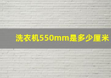 洗衣机550mm是多少厘米