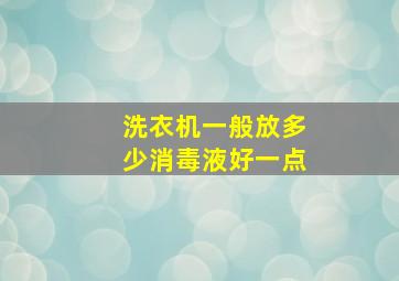 洗衣机一般放多少消毒液好一点