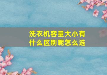 洗衣机容量大小有什么区别呢怎么选