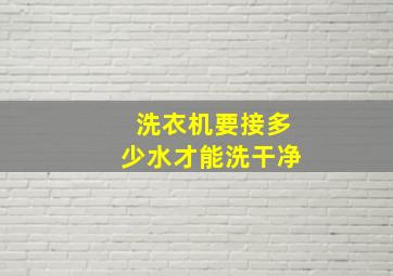 洗衣机要接多少水才能洗干净