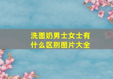 洗面奶男士女士有什么区别图片大全