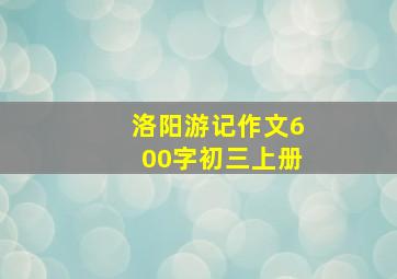 洛阳游记作文600字初三上册