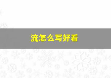 流怎么写好看