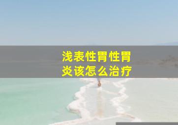 浅表性胃性胃炎该怎么治疗