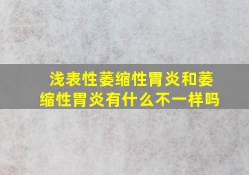 浅表性萎缩性胃炎和萎缩性胃炎有什么不一样吗