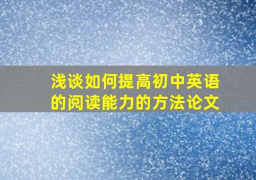 浅谈如何提高初中英语的阅读能力的方法论文