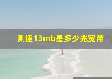 测速13mb是多少兆宽带