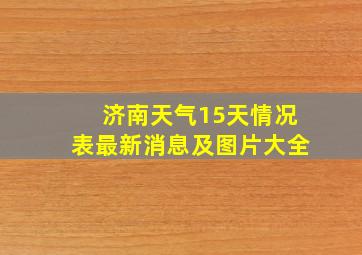 济南天气15天情况表最新消息及图片大全